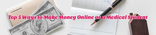 Medical Writing Online – Top 5 Ways to Make Money Online as a Medical Student