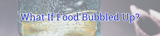 What if Food Bubbled Up