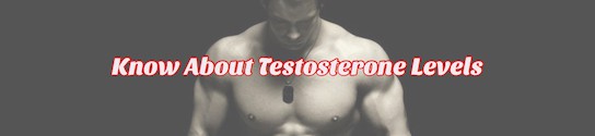 Know About Testosterone Levels