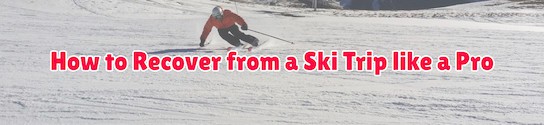 Recover from Ski Trip like a Pro