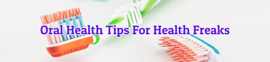Oral Health Tips For Health Freaks