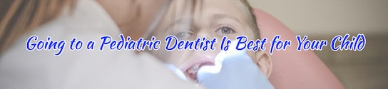 Why Going to a Pediatric Dentist Is Best for Your Child