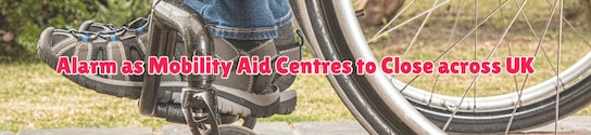 Alarm as Mobility Aid Centres to Close across UK