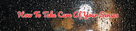 How To Take Care Of Your Senses Header