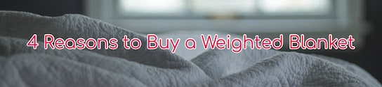 4 Reasons to Buy a Weighted Blanket