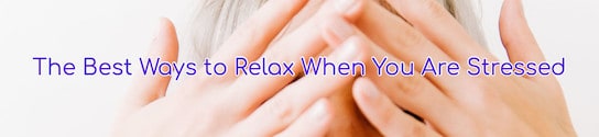 Best Ways to Relax when Stressed