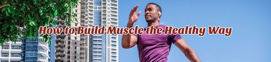 How to Build Muscle the Healthy Way