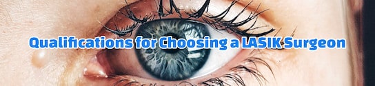 Qualifications for Choosing a LASIK Surgeon