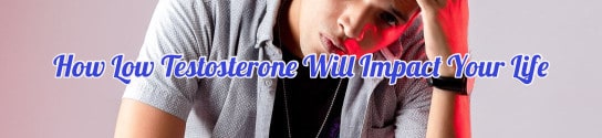How Low Testosterone Will Impact Your Life