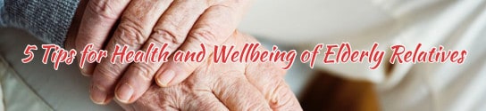 5 Tips for Maintaining the Health and Wellbeing of Elderly Relatives