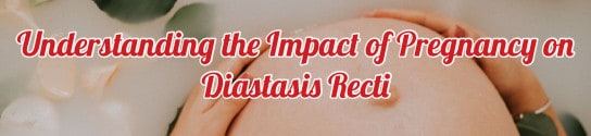 Understanding the Impact of Pregnancy on Diastasis Recti
