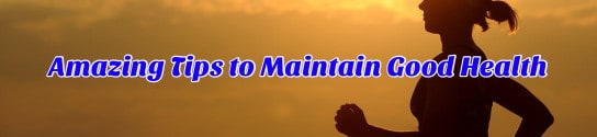Amazing Tips to Maintain Good Health