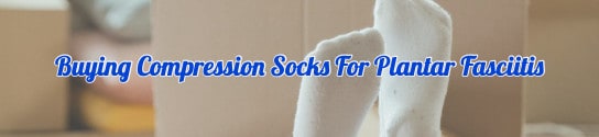 Buying Compression Socks For Plantar Fasciitis