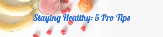 Staying Healthy 5 Pro Tips