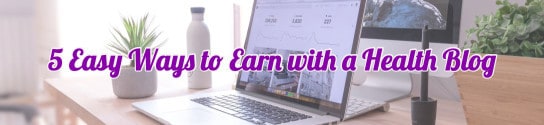 5 Easy Ways to Earn with a Health Blog