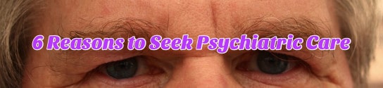 6 Reasons to Seek Psychiatric Care Header