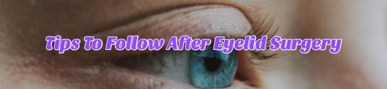 Tips To Follow After Eyelid Surgery