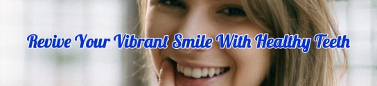 Tips To Revive Your Vibrant Smile With Healthy Teeth