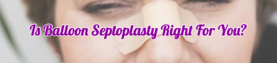Is Balloon Septoplasty Right For You?