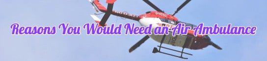 Reasons Why You Would Need an Air Ambulance