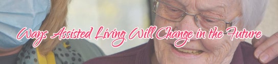 Ways Assisted Living Will Change in the Future