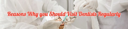 Reasons Why you Should Visit Dentists Regularly
