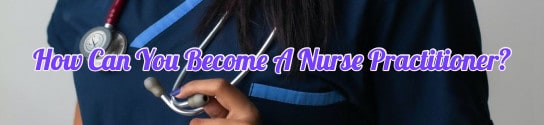 How Can You Become A Nurse Practitioner?