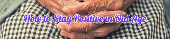 How to Stay Positive in Old Age