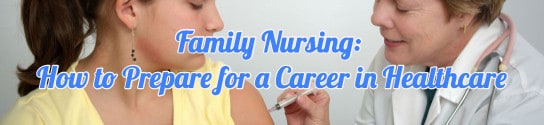 Family Nursing: How to Prepare for a Career in Healthcare