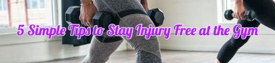 5 Simple Tips to Stay Injury Free at the Gym