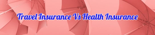 Travel Insurance Vs Health Insurance