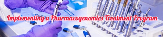 Tips on Implementing a Pharmacogenomics Treatment Program