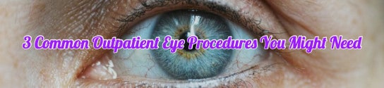 3 Common Outpatient Eye Procedures You Might Need