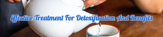 Effective Treatment For Detoxification And Benefits